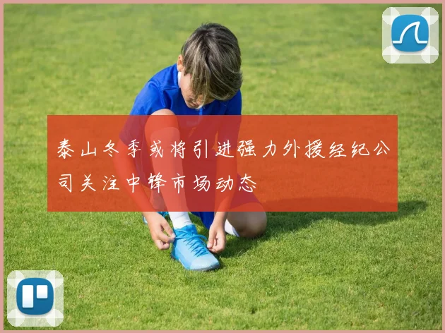 泰山冬季或将引进强力外援经纪公司关注中锋市场动态