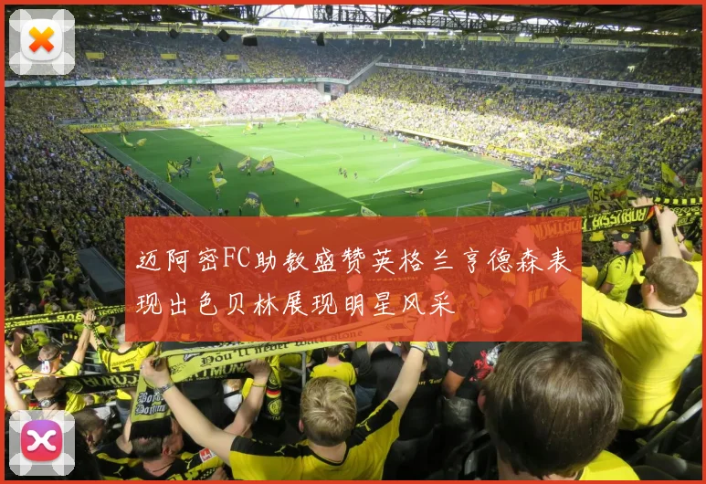 迈阿密FC助教盛赞英格兰亨德森表现出色贝林展现明星风采