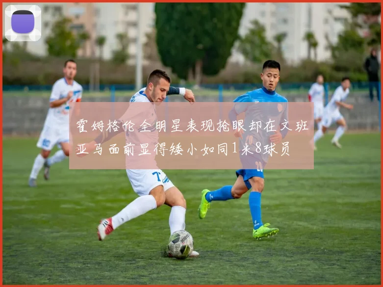 霍姆格伦全明星表现抢眼却在文班亚马面前显得矮小如同1米8球员